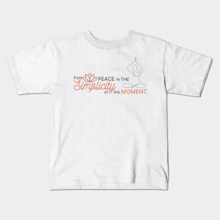 Find the Peace in the Simplicity of this Moment Kids T-Shirt